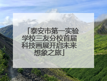 泰安市第一实验学校三友分校首届科技画展开启未来想象之旅