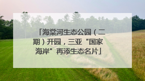 海棠河生态公园（二期）开园，三亚“国家海岸”再添生态名片