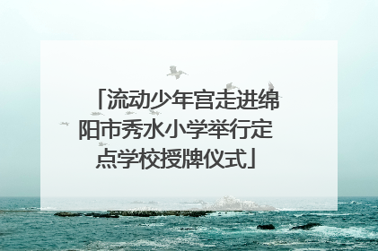 流动少年宫走进绵阳市秀水小学举行定点学校授牌仪式