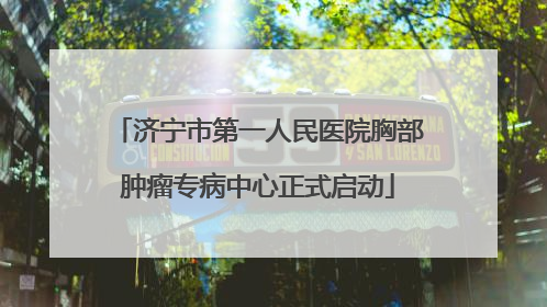 济宁市第一人民医院胸部肿瘤专病中心正式启动
