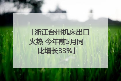 浙江台州机床出口火热 今年前5月同比增长33%