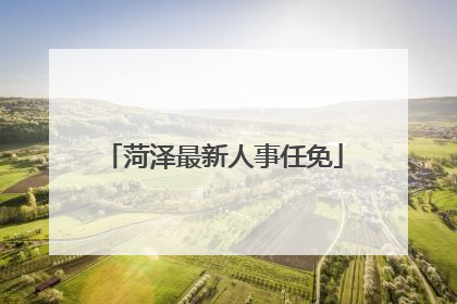 菏泽最新人事任免