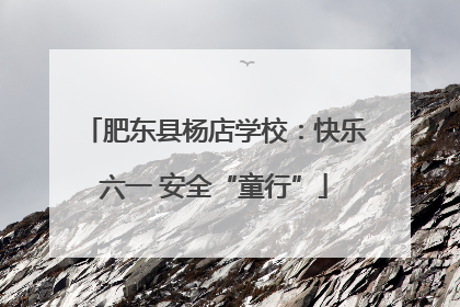 肥东县杨店学校：快乐六一 安全“童行”