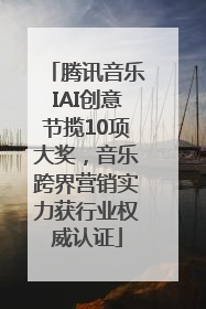 腾讯音乐IAI创意节揽10项大奖，音乐跨界营销实力获行业权威认证
