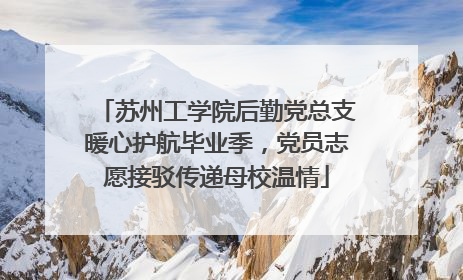苏州工学院后勤党总支暖心护航毕业季，党员志愿接驳传递母校温情