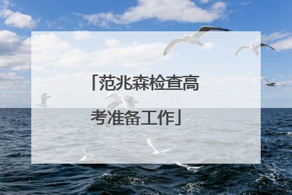 范兆森检查高考准备工作