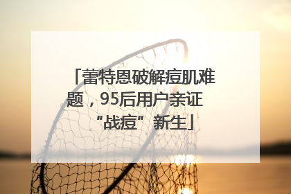 蕾特恩破解痘肌难题，95后用户亲证“战痘”新生
