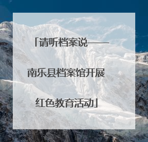 请听档案说——南乐县档案馆开展红色教育活动