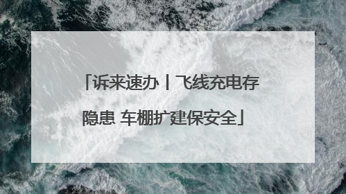 诉来速办丨飞线充电存隐患 车棚扩建保安全