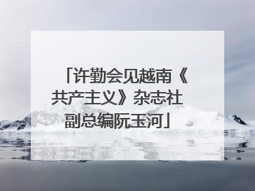 许勤会见越南《共产主义》杂志社副总编阮玉河