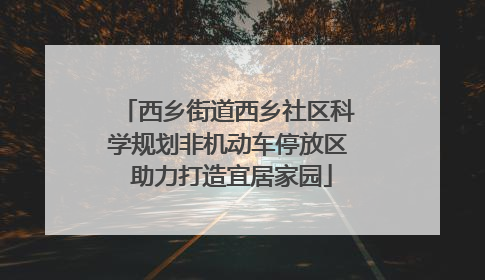 西乡街道西乡社区科学规划非机动车停放区 助力打造宜居家园