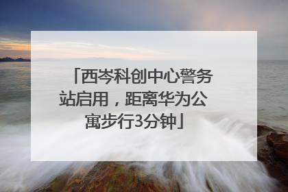 西岑科创中心警务站启用，距离华为公寓步行3分钟
