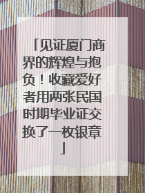 见证厦门商界的辉煌与抱负！收藏爱好者用两张民国时期毕业证交换了一枚银章