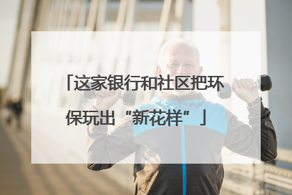 这家银行和社区把环保玩出“新花样”