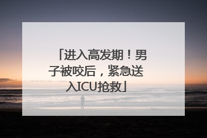 进入高发期！男子被咬后，紧急送入ICU抢救