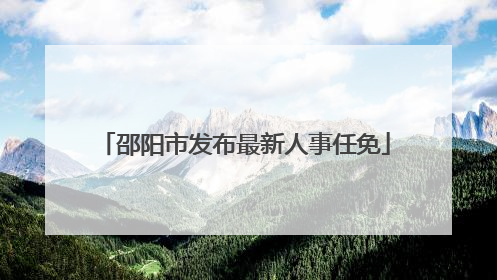 邵阳市发布最新人事任免