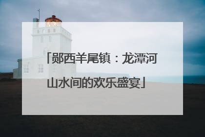 郧西羊尾镇：龙潭河山水间的欢乐盛宴