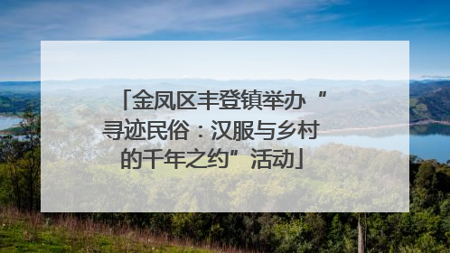 金凤区丰登镇举办“寻迹民俗：汉服与乡村的千年之约”活动