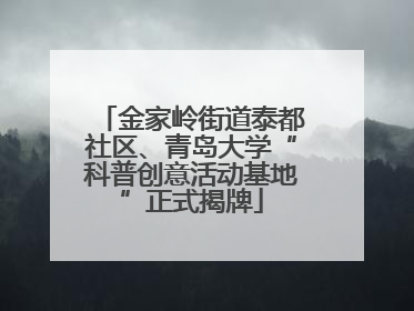 金家岭街道泰都社区、青岛大学“科普创意活动基地”正式揭牌