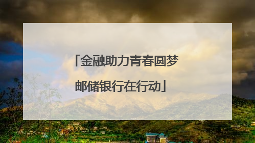 金融助力青春圆梦邮储银行在行动