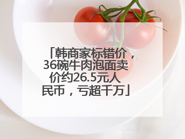 韩商家标错价，36碗牛肉泡面卖价约26.5元人民币，亏超千万