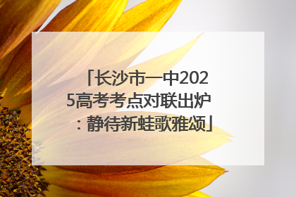 长沙市一中2025高考考点对联出炉：静待新蛙歌雅颂