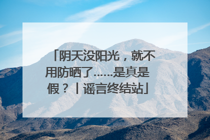 阴天没阳光，就不用防晒了……是真是假？丨谣言终结站