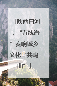 陕西白河：“五线谱”奏响城乡文化“共鸣曲”
