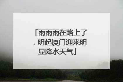雨雨雨在路上了，明起厦门迎来明显降水天气