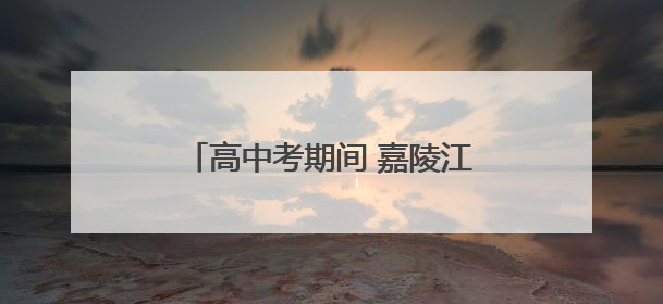 高中考期间 嘉陵江部分航段禁鸣禁航