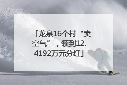 龙泉16个村“卖空气”，领到12.4192万元分红