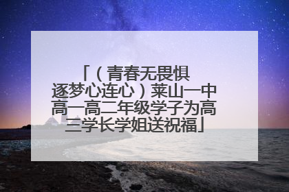 （青春无畏惧   逐梦心连心）莱山一中高一高二年级学子为高三学长学姐送祝福