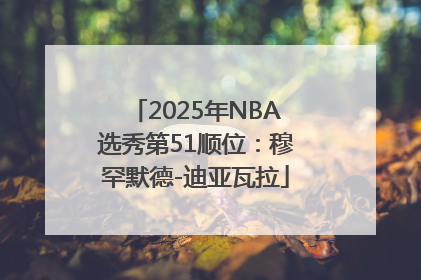 2025年NBA选秀第51顺位：穆罕默德-迪亚瓦拉