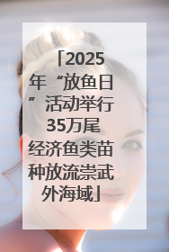 2025年“放鱼日”活动举行 35万尾经济鱼类苗种放流崇武外海域