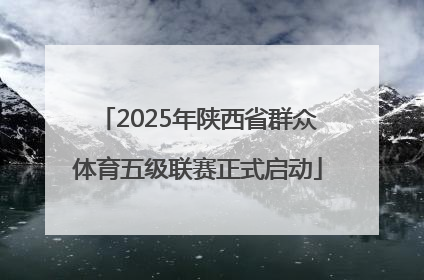 2025年陕西省群众体育五级联赛正式启动