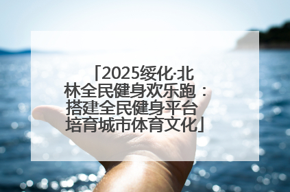 2025绥化·北林全民健身欢乐跑：搭建全民健身平台 培育城市体育文化