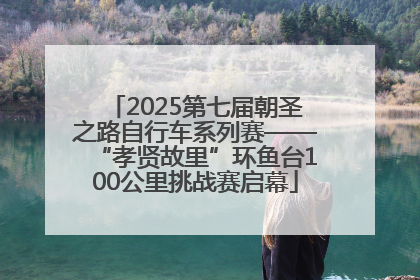 2025第七届朝圣之路自行车系列赛——“孝贤故里”环鱼台100公里挑战赛启幕