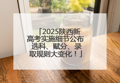 2025陕西新高考实施细节公布 选科、赋分、录取规则大变化！