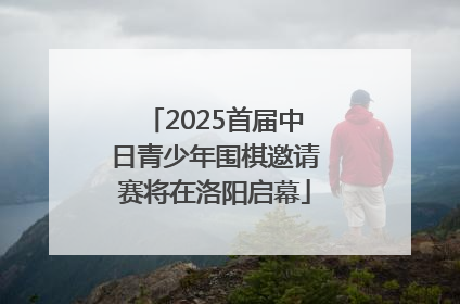 2025首届中日青少年围棋邀请赛将在洛阳启幕