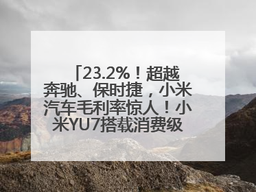 23.2%！超越奔驰、保时捷，小米汽车毛利率惊人！小米YU7搭载消费级芯片惹争议