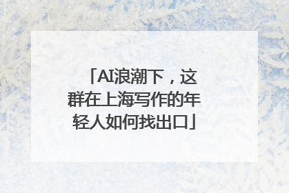 AI浪潮下，这群在上海写作的年轻人如何找出口